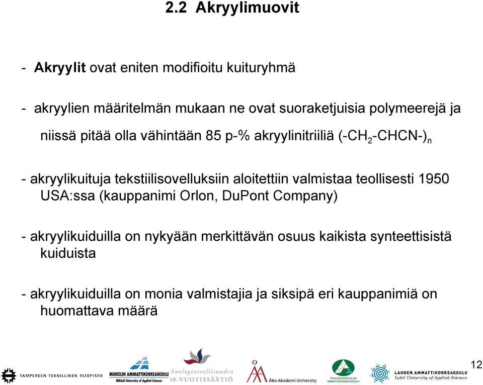 aloitettiin valmistaa teollisesti 1950 USA:ssa (kauppanimi Orlon, DuPont Company) - akryylikuiduilla on nykyään merkittävän