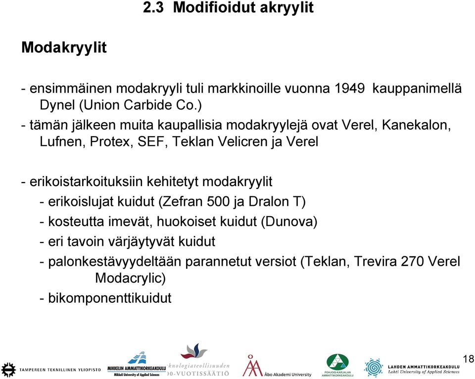 erikoistarkoituksiin kehitetyt modakryylit - erikoislujat kuidut (Zefran 500 ja Dralon T) - kosteutta imevät, huokoiset kuidut