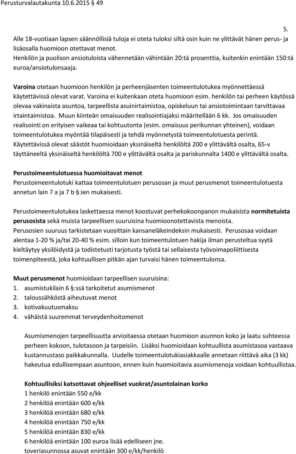 Varoina otetaan huomioon henkilön ja perheenjäsenten toimeentulotukea myönnettäessä käytettävissä olevat varat. Varoina ei kuitenkaan oteta huomioon esim.