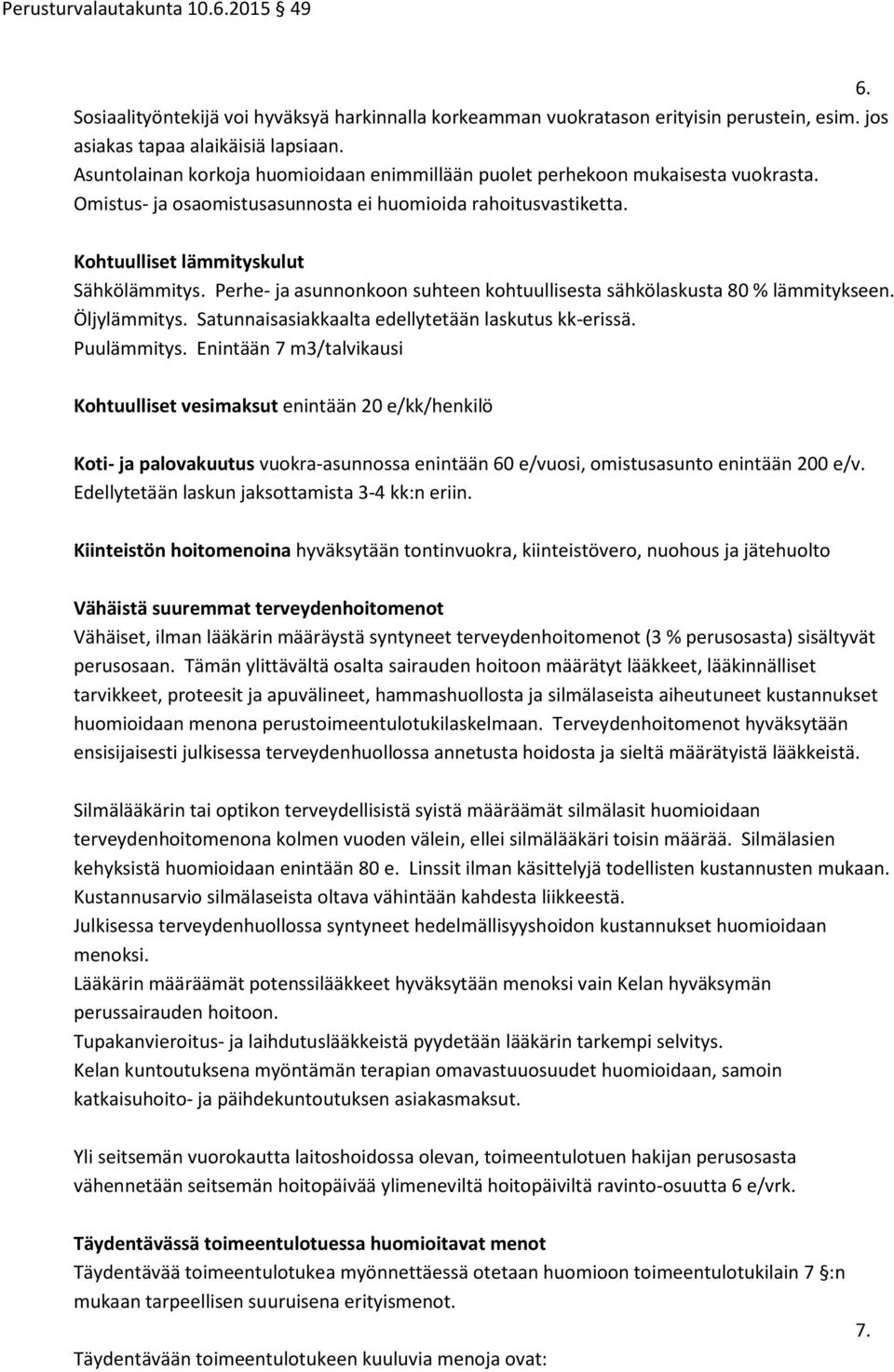 Perhe- ja asunnonkoon suhteen kohtuullisesta sähkölaskusta 80 % lämmitykseen. Öljylämmitys. Satunnaisasiakkaalta edellytetään laskutus kk-erissä. Puulämmitys.