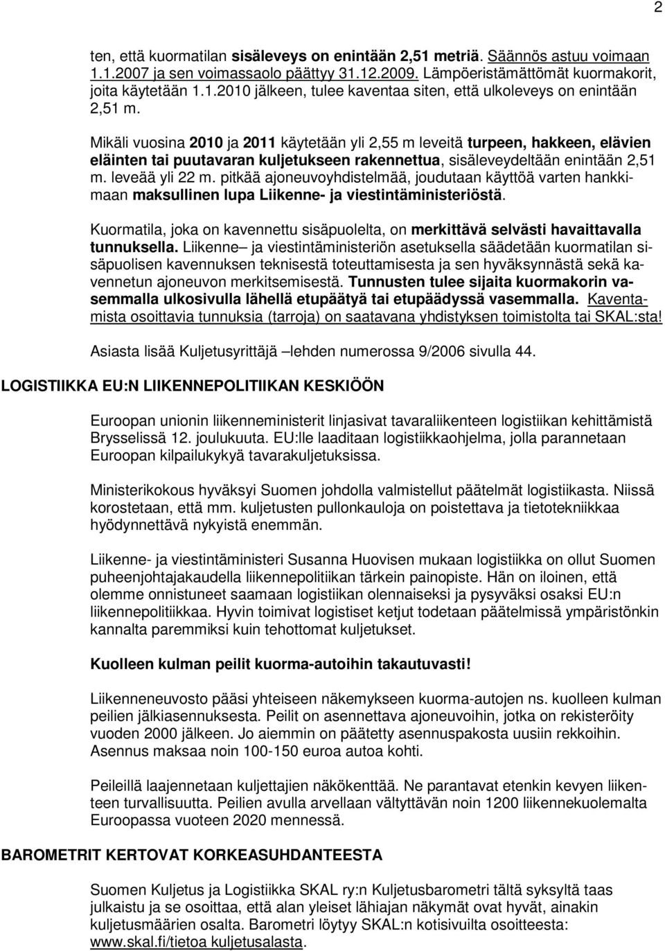 pitkää ajoneuvoyhdistelmää, joudutaan käyttöä varten hankkimaan maksullinen lupa Liikenne- ja viestintäministeriöstä.