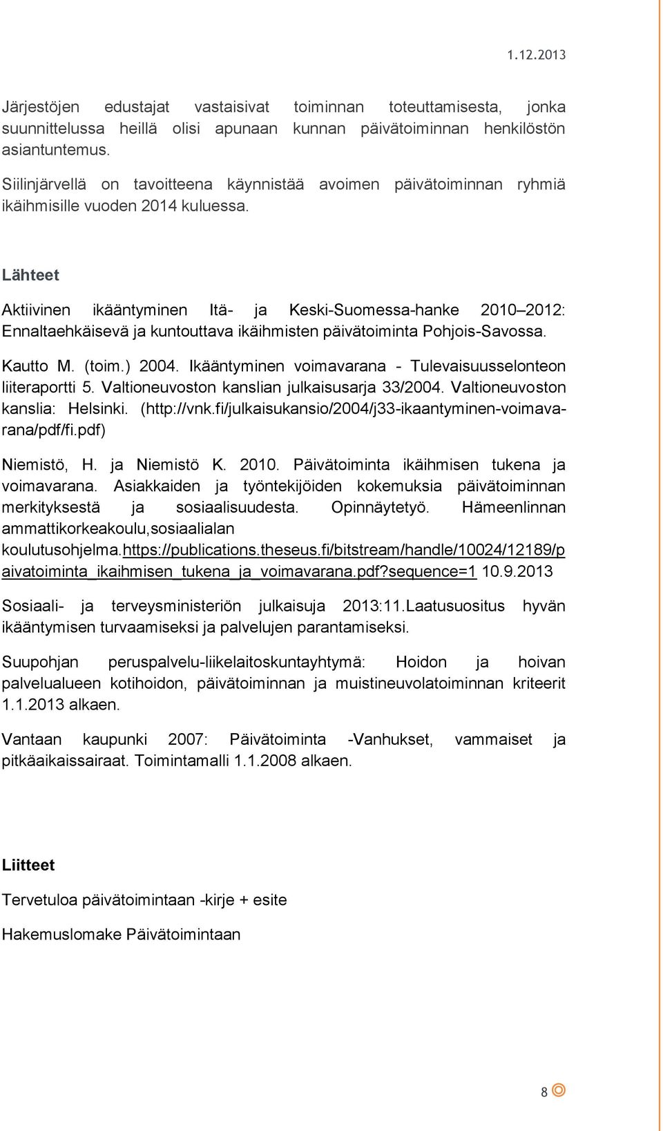 Lähteet Aktiivinen ikääntyminen Itä- ja Keski-Suomessa-hanke 2010 2012: Ennaltaehkäisevä ja kuntouttava ikäihmisten päivätoiminta Pohjois-Savossa. Kautto M. (toim.) 2004.