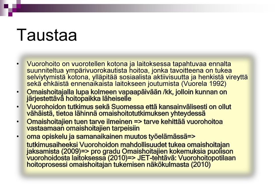 läheiselle Vuorohoidon tutkimus sekä Suomessa että kansainvälisesti on ollut vähäistä, tietoa lähinnä omaishoitotutkimuksen yhteydessä Omaishoitajien tuen tarve ilmeinen => tarve kehittää vuorohoitoa