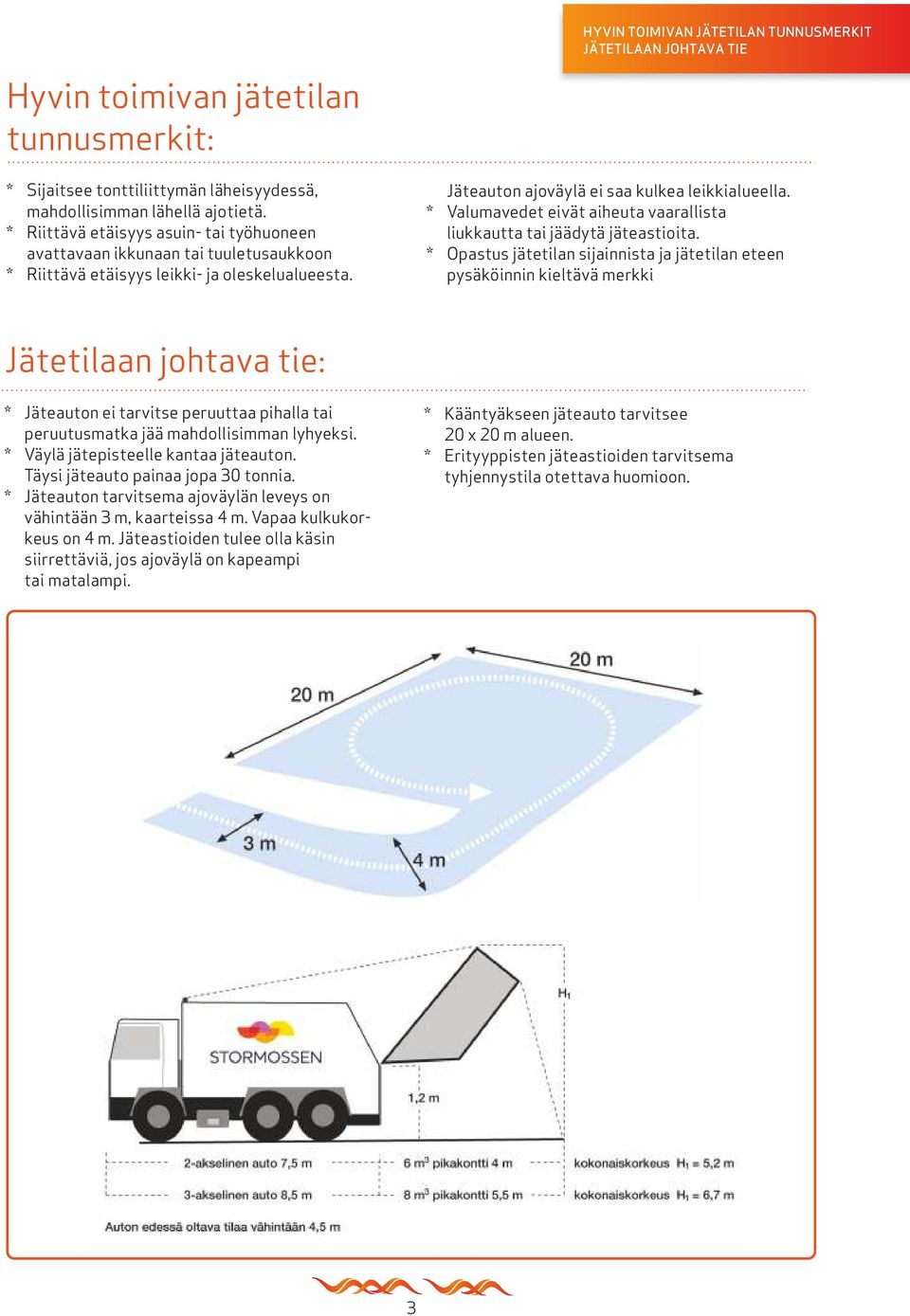 * Valumavedet eivät aiheuta vaarallista liukkautta tai jäädytä jäteastioita.