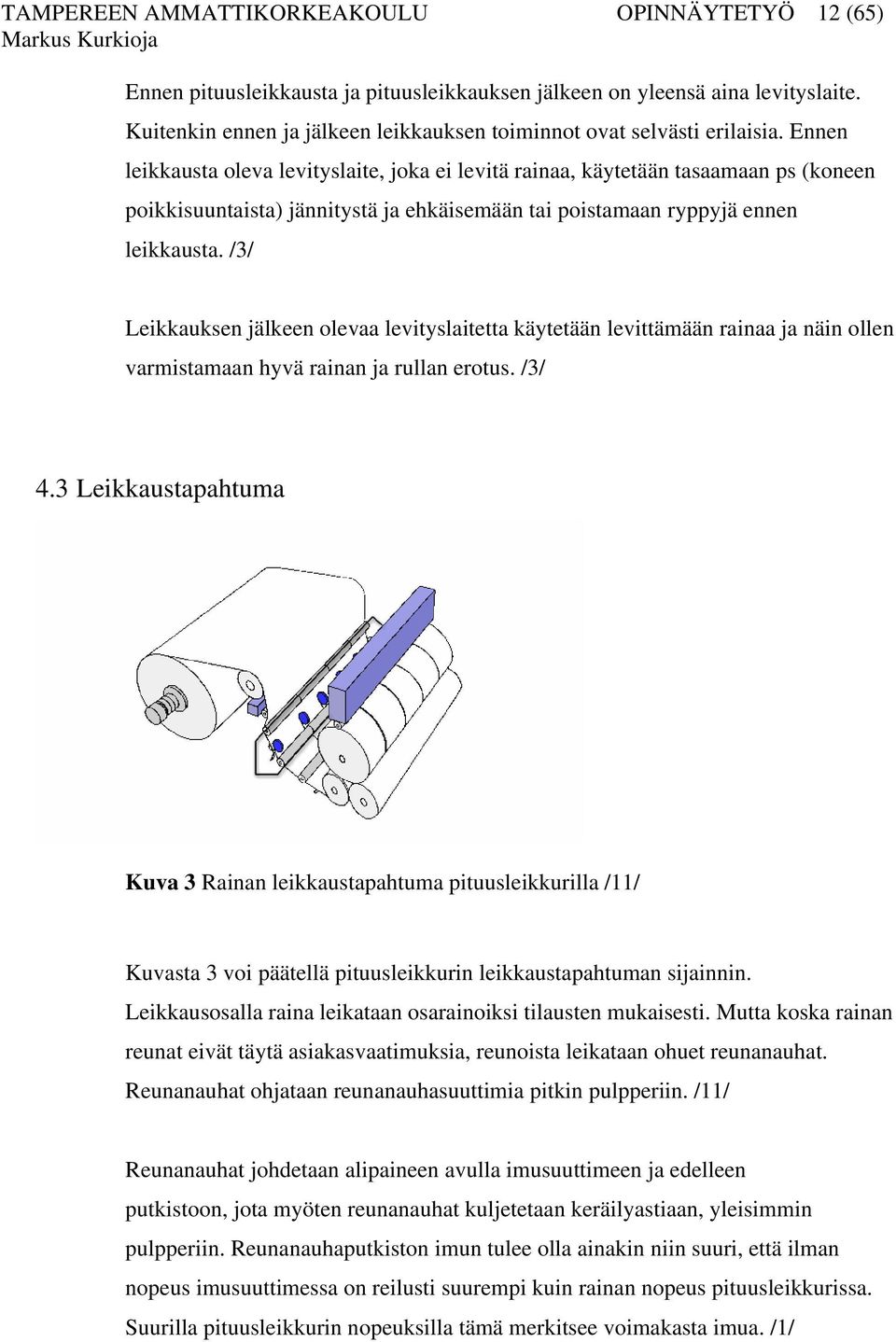 Ennen leikkausta oleva levityslaite, joka ei levitä rainaa, käytetään tasaamaan ps (koneen poikkisuuntaista) jännitystä ja ehkäisemään tai poistamaan ryppyjä ennen leikkausta.