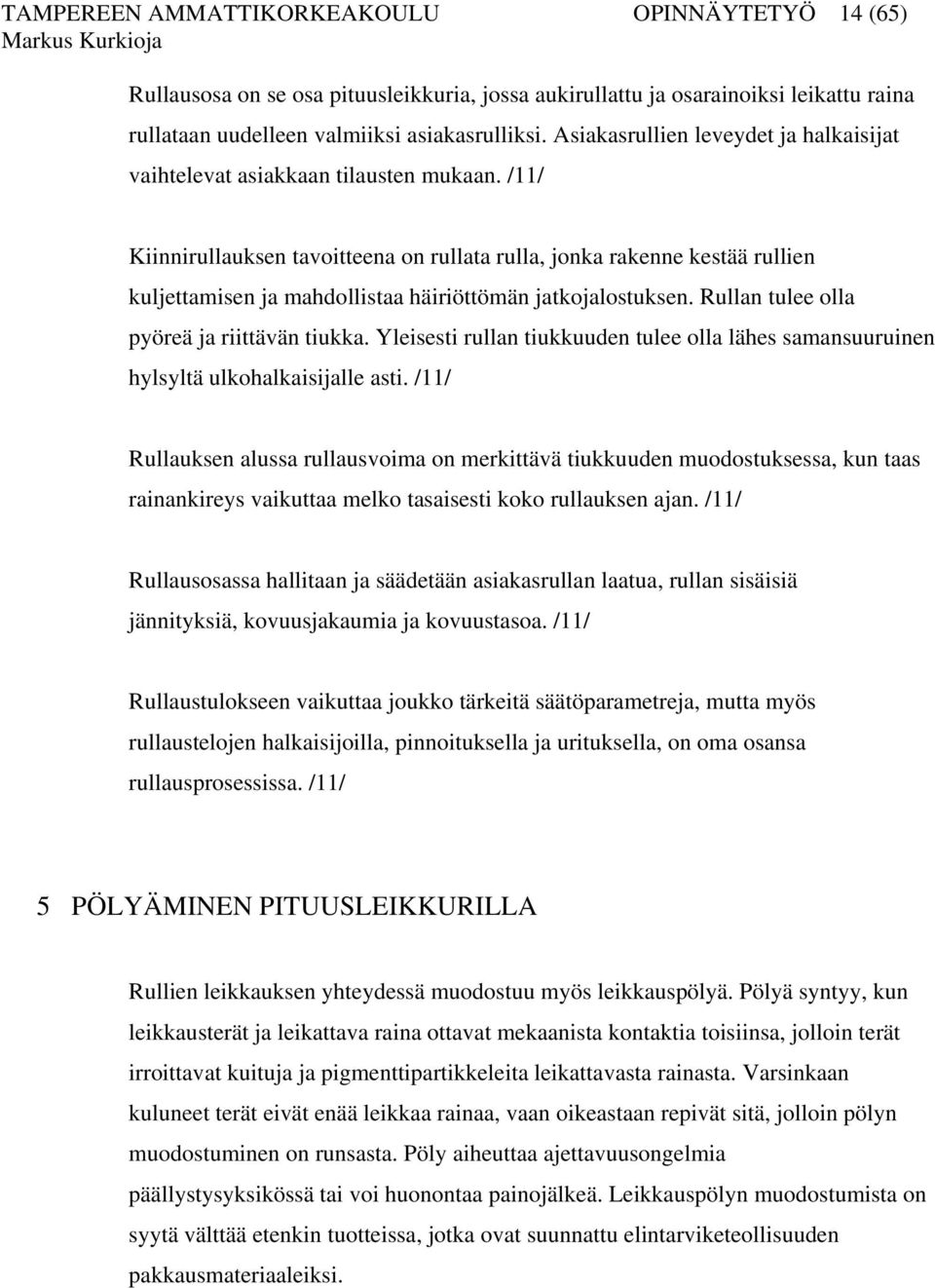 /11/ Kiinnirullauksen tavoitteena on rullata rulla, jonka rakenne kestää rullien kuljettamisen ja mahdollistaa häiriöttömän jatkojalostuksen. Rullan tulee olla pyöreä ja riittävän tiukka.