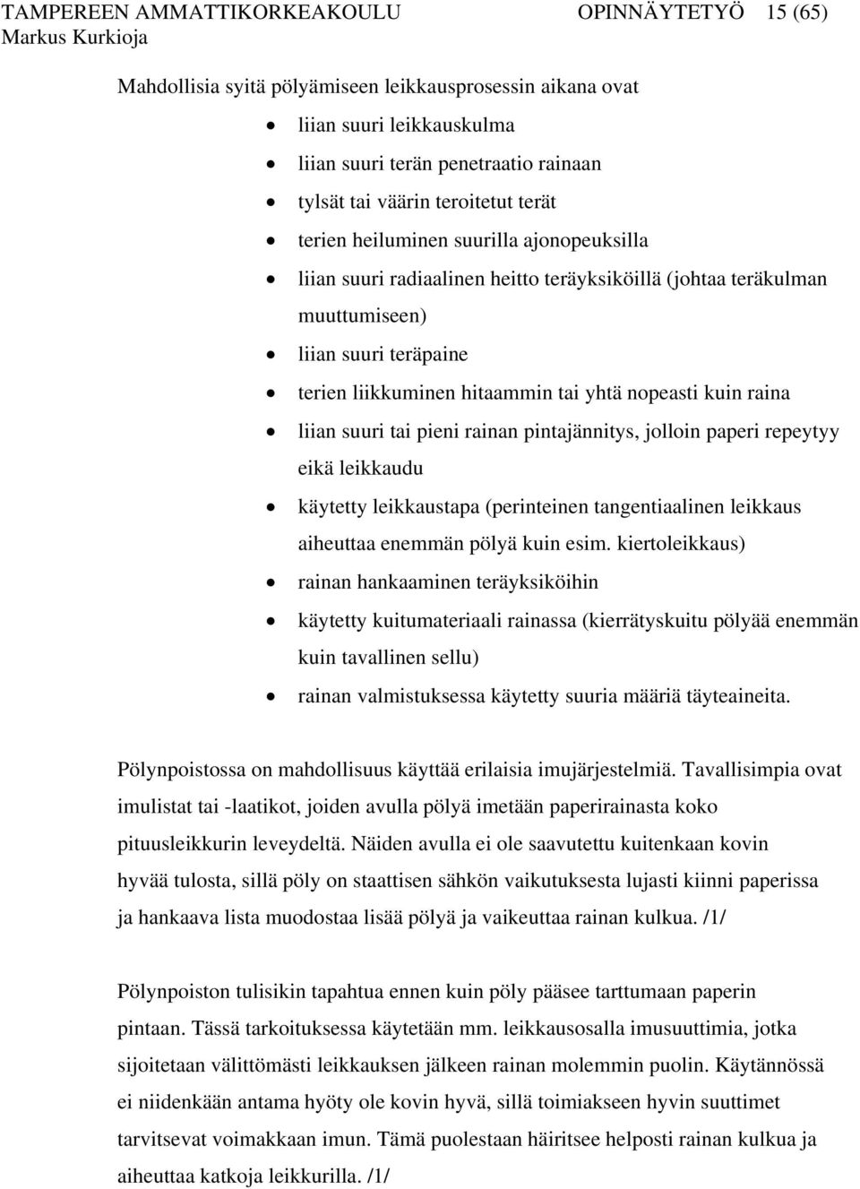 nopeasti kuin raina liian suuri tai pieni rainan pintajännitys, jolloin paperi repeytyy eikä leikkaudu käytetty leikkaustapa (perinteinen tangentiaalinen leikkaus aiheuttaa enemmän pölyä kuin esim.