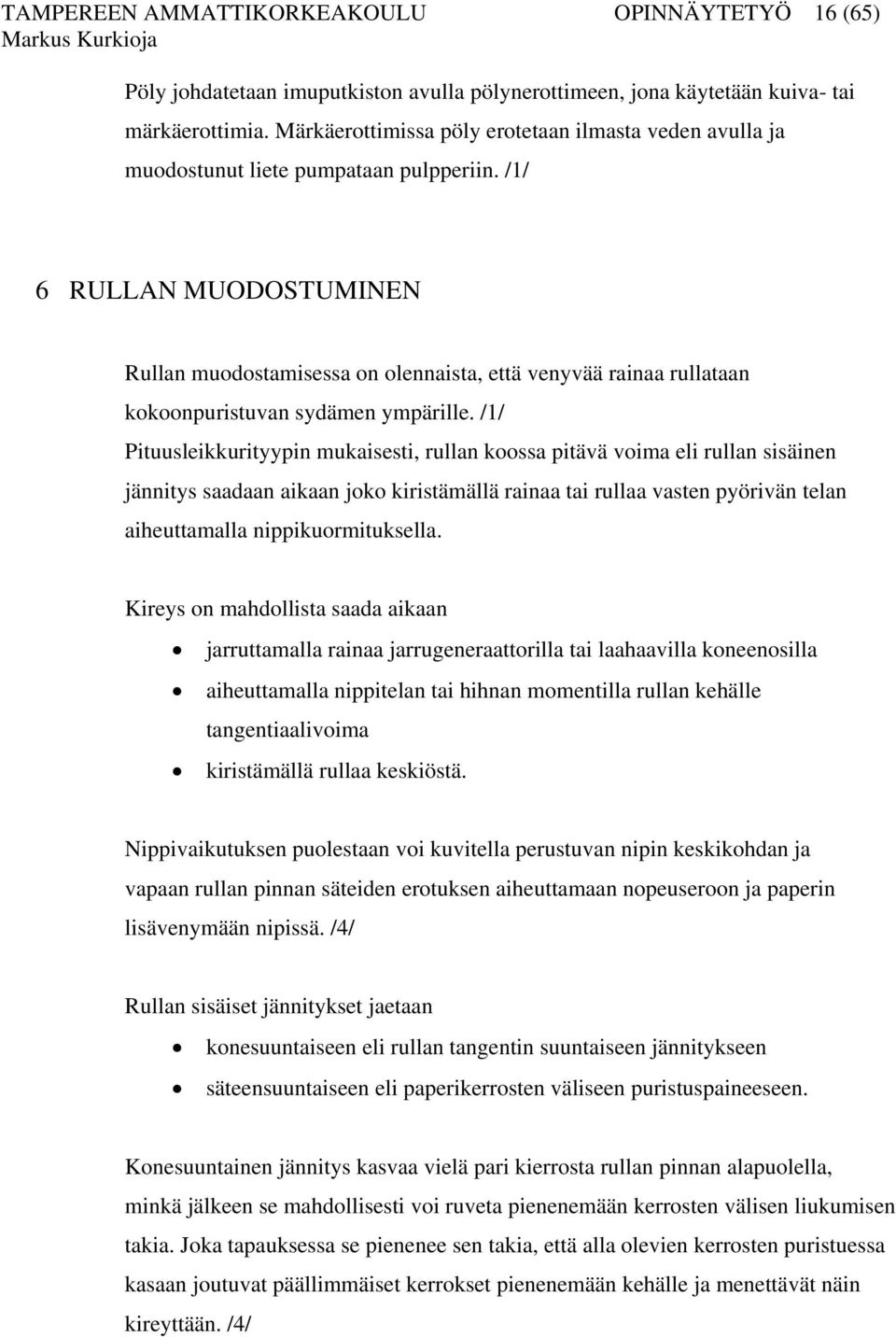 /1/ 6 RULLAN MUODOSTUMINEN Rullan muodostamisessa on olennaista, että venyvää rainaa rullataan kokoonpuristuvan sydämen ympärille.