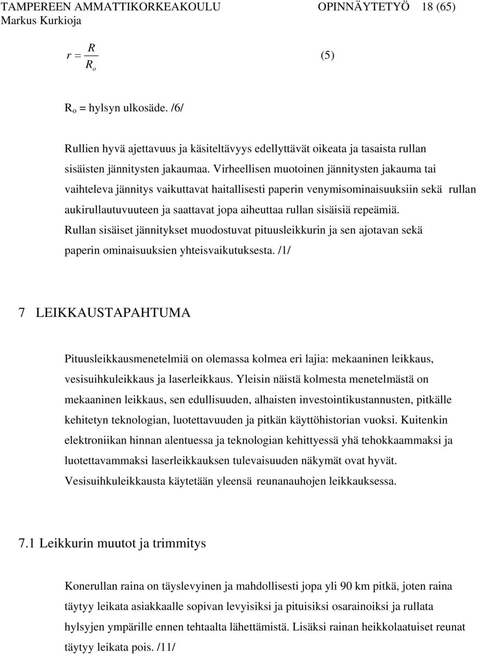 Virheellisen muotoinen jännitysten jakauma tai vaihteleva jännitys vaikuttavat haitallisesti paperin venymisominaisuuksiin sekä rullan aukirullautuvuuteen ja saattavat jopa aiheuttaa rullan sisäisiä