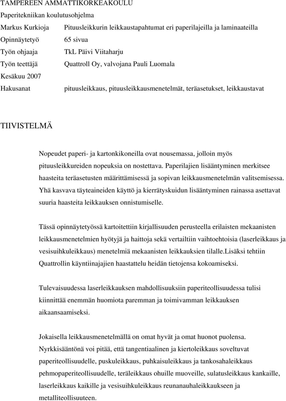 nousemassa, jolloin myös pituusleikkureiden nopeuksia on nostettava. Paperilajien lisääntyminen merkitsee haasteita teräasetusten määrittämisessä ja sopivan leikkausmenetelmän valitsemisessa.