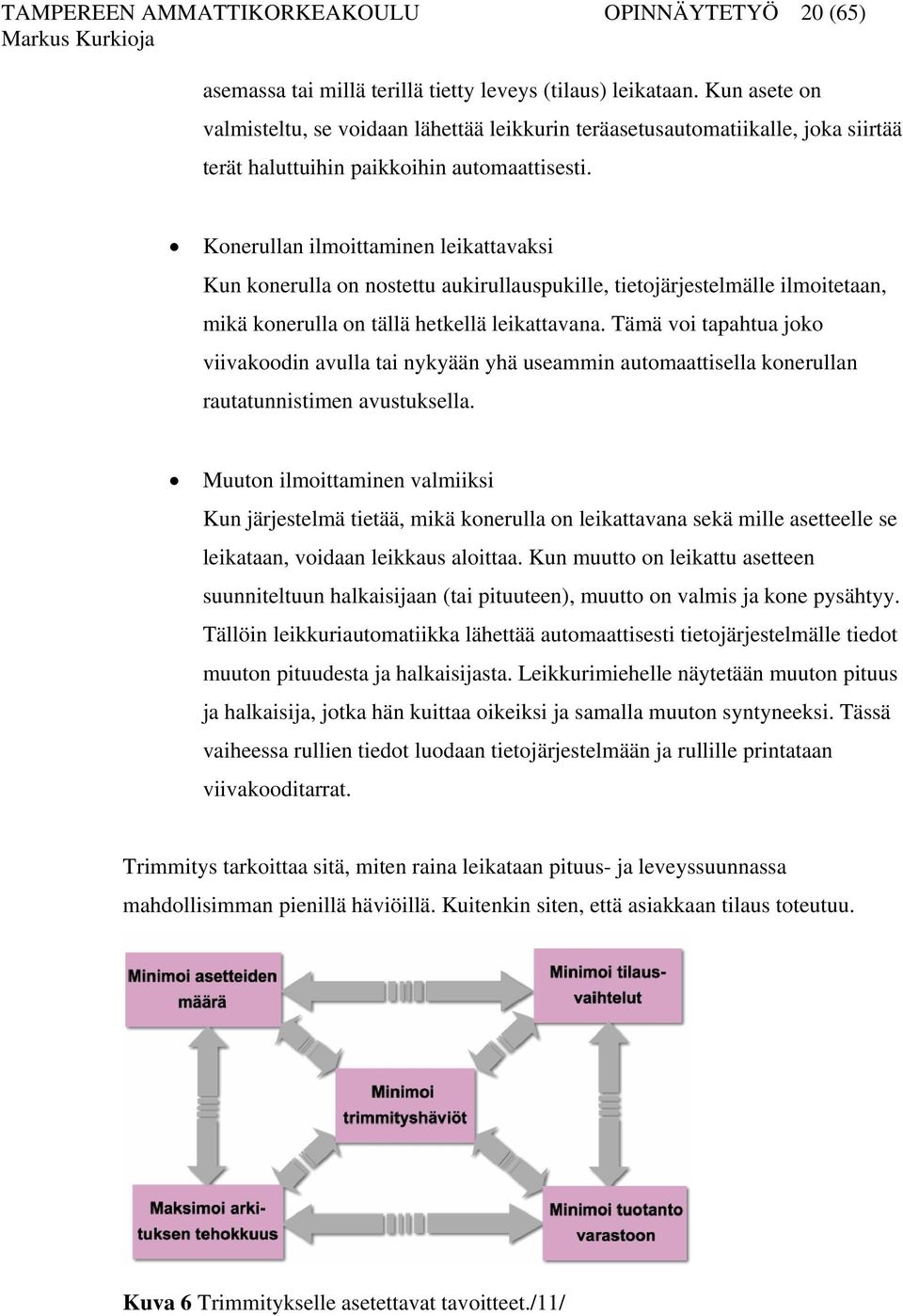 Konerullan ilmoittaminen leikattavaksi Kun konerulla on nostettu aukirullauspukille, tietojärjestelmälle ilmoitetaan, mikä konerulla on tällä hetkellä leikattavana.