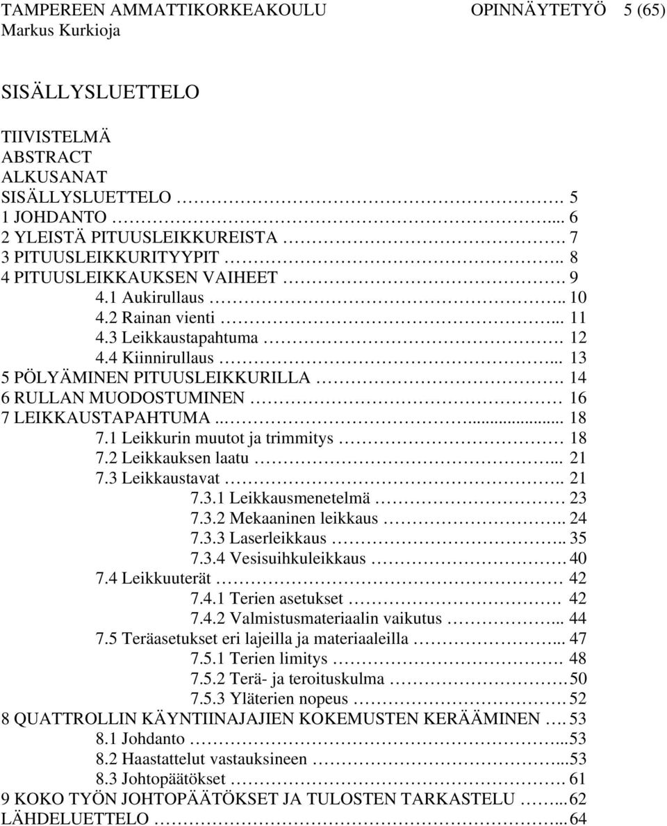 14 6 RULLAN MUODOSTUMINEN 16 7 LEIKKAUSTAPAHTUMA..... 18 7.1 Leikkurin muutot ja trimmitys 18 7.2 Leikkauksen laatu... 21 7.3 Leikkaustavat.. 21 7.3.1 Leikkausmenetelmä 23 7.3.2 Mekaaninen leikkaus.