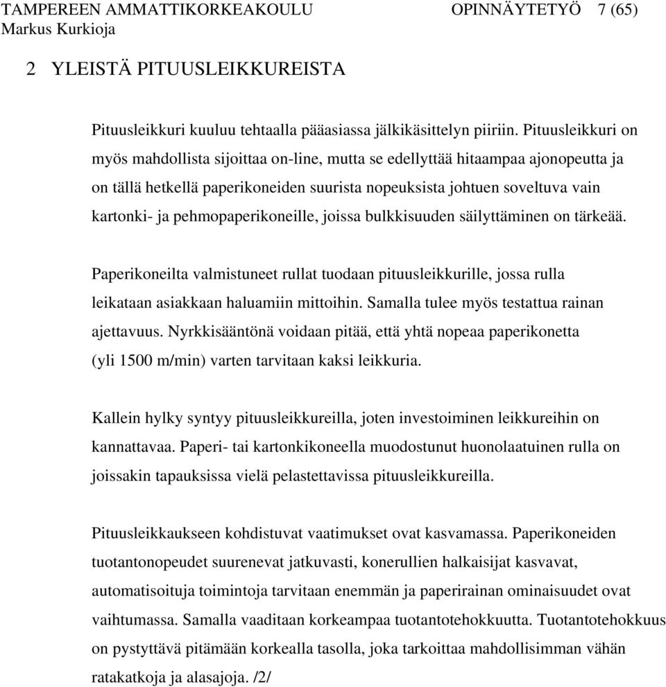 pehmopaperikoneille, joissa bulkkisuuden säilyttäminen on tärkeää. Paperikoneilta valmistuneet rullat tuodaan pituusleikkurille, jossa rulla leikataan asiakkaan haluamiin mittoihin.