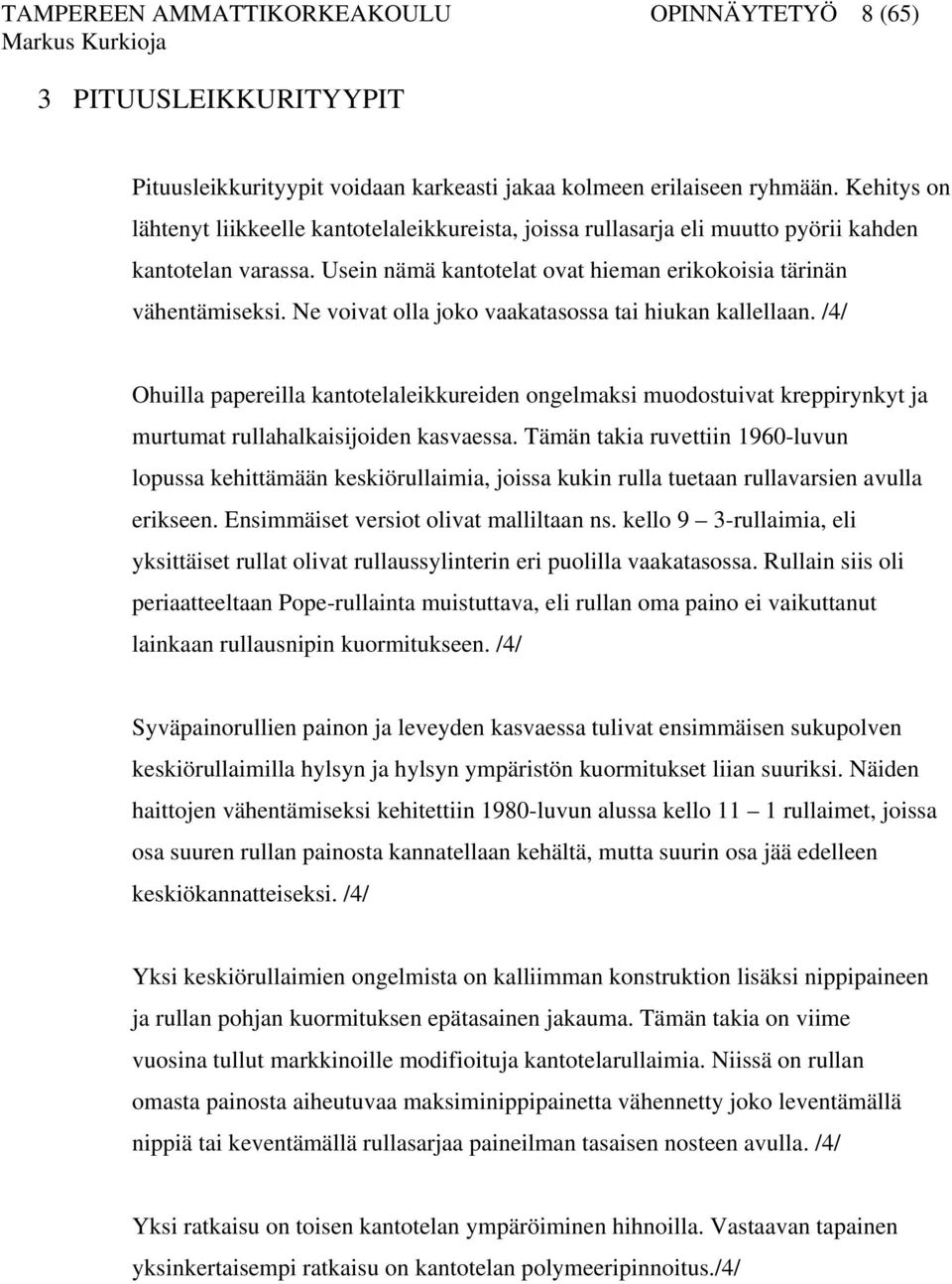 Ne voivat olla joko vaakatasossa tai hiukan kallellaan. /4/ Ohuilla papereilla kantotelaleikkureiden ongelmaksi muodostuivat kreppirynkyt ja murtumat rullahalkaisijoiden kasvaessa.