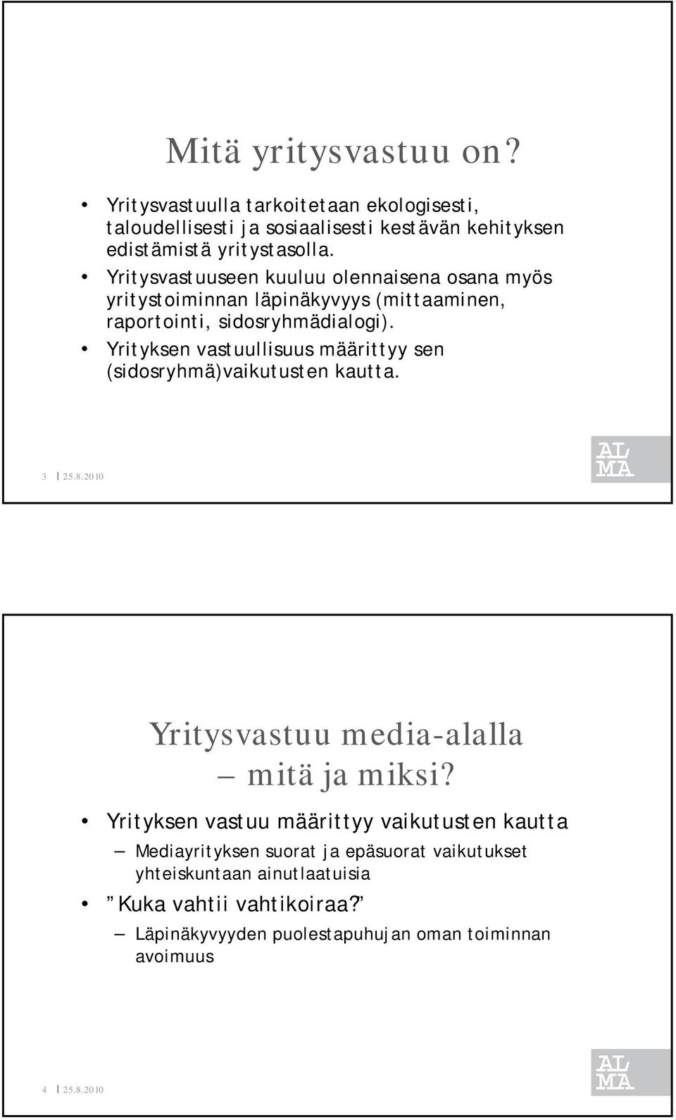 Yrityksen vastuullisuus määrittyy sen (sidosryhmä)vaikutusten kautta. 3 Yritysvastuu media-alalla mitä ja miksi?