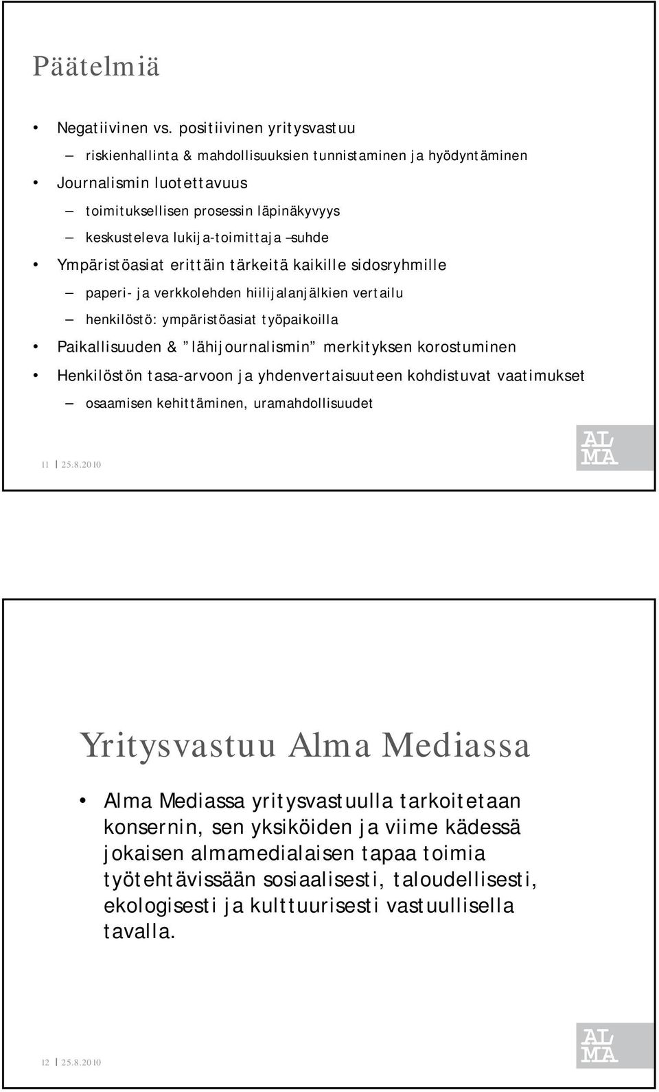 Ympäristöasiat erittäin tärkeitä kaikille sidosryhmille paperi- ja verkkolehden hiilijalanjälkien vertailu henkilöstö: ympäristöasiat työpaikoilla Paikallisuuden & lähijournalismin merkityksen