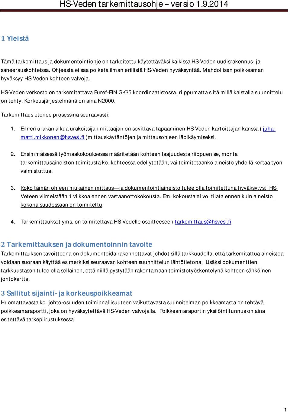 HS-Veden verkosto on tarkemitattava Euref-FIN GK25 koordinaatistossa, riippumatta siitä millä kaistalla suunnittelu on tehty. Korkeusjärjestelmänä on aina N2000.