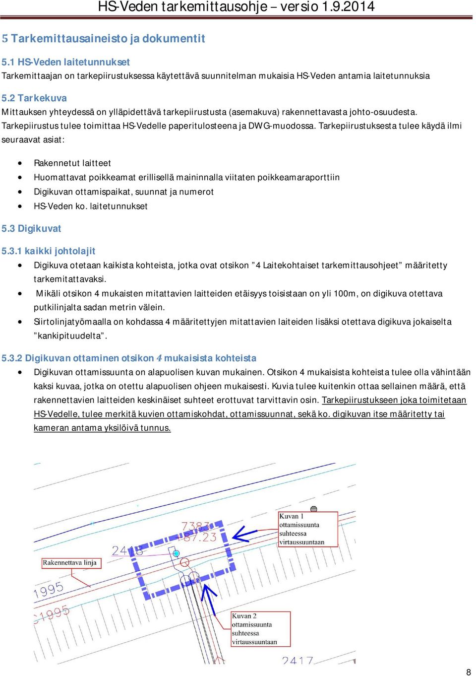 2Tarkekuva Mittauksen yhteydessä on ylläpidettävä tarkepiirustusta (asemakuva) rakennettavasta johto-osuudesta. Tarkepiirustus tulee toimittaa HS-Vedelle paperitulosteena ja DWG-muodossa.