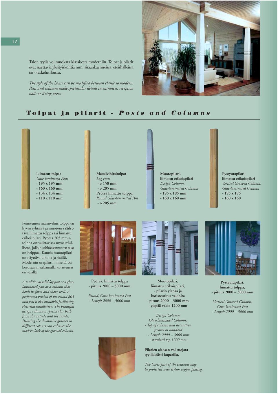 T olpat ja pilarit - Posts and Columns Liimatut tolpat Glue-laminated Posts - 195 x 195 mm - 160 x 160 mm - 134 x 134 mm - 110 x 110 mm Massiivihirsitolpat Log Posts - ø 150 mm - ø 205 mm Pyöreä