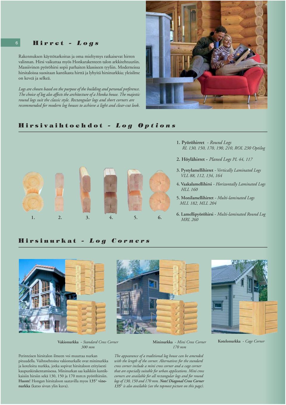 Logs are chosen based on the purpose of the building and personal preference. The choice of log also affects the architecture of a Honka house. The majestic round logs suit the classic style.