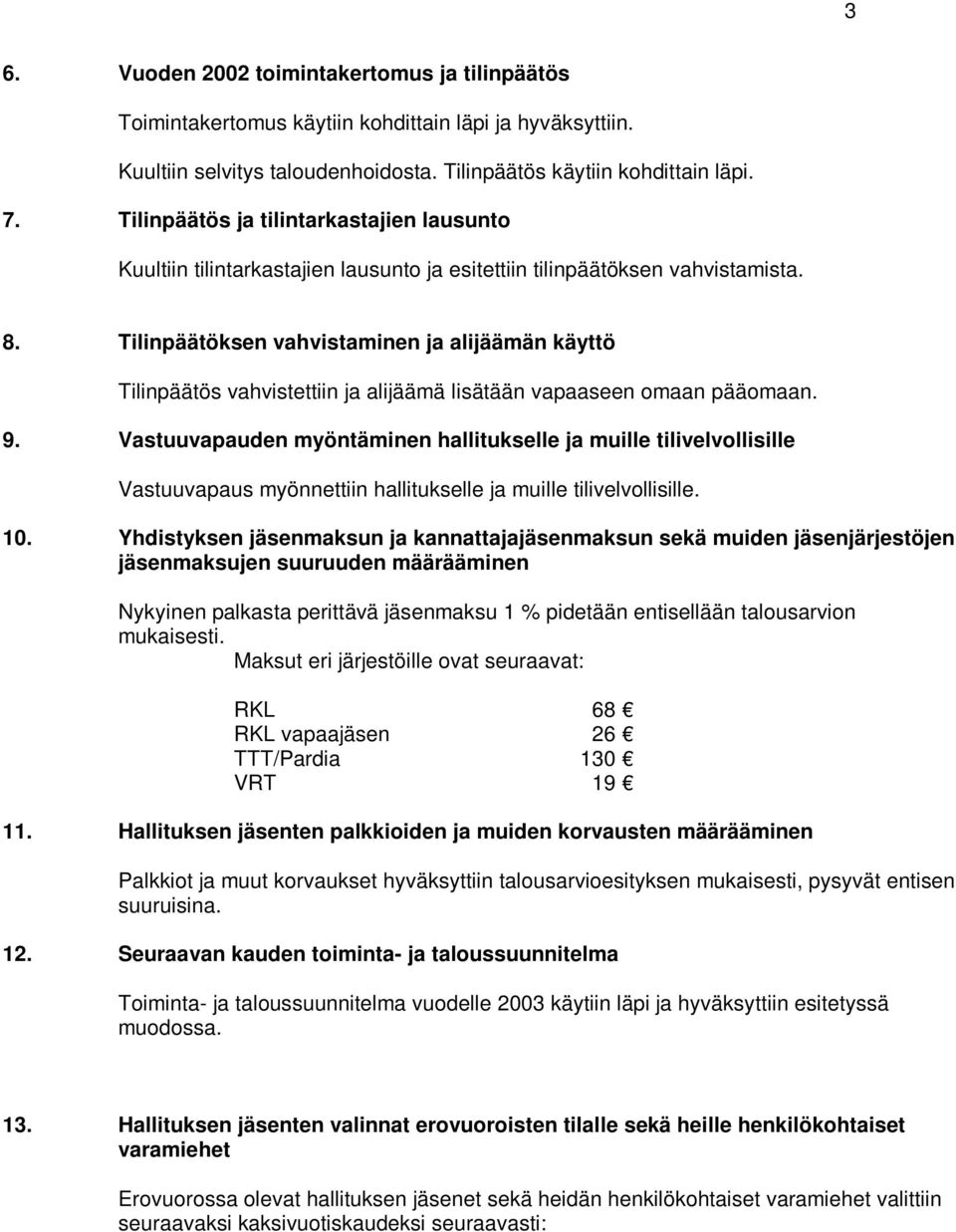 Tilinpäätöksen vahvistaminen ja alijäämän käyttö Tilinpäätös vahvistettiin ja alijäämä lisätään vapaaseen omaan pääomaan. 9.