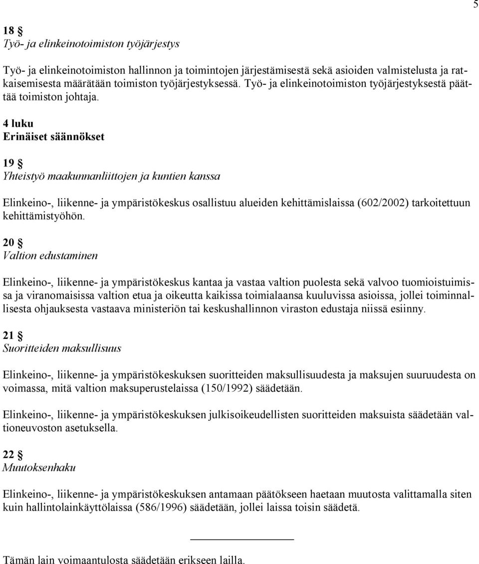4 luku Erinäiset säännökset 19 Yhteistyö maakunnanliittojen ja kuntien kanssa Elinkeino-, liikenne- ja ympäristökeskus osallistuu alueiden kehittämislaissa (602/2002) tarkoitettuun kehittämistyöhön.