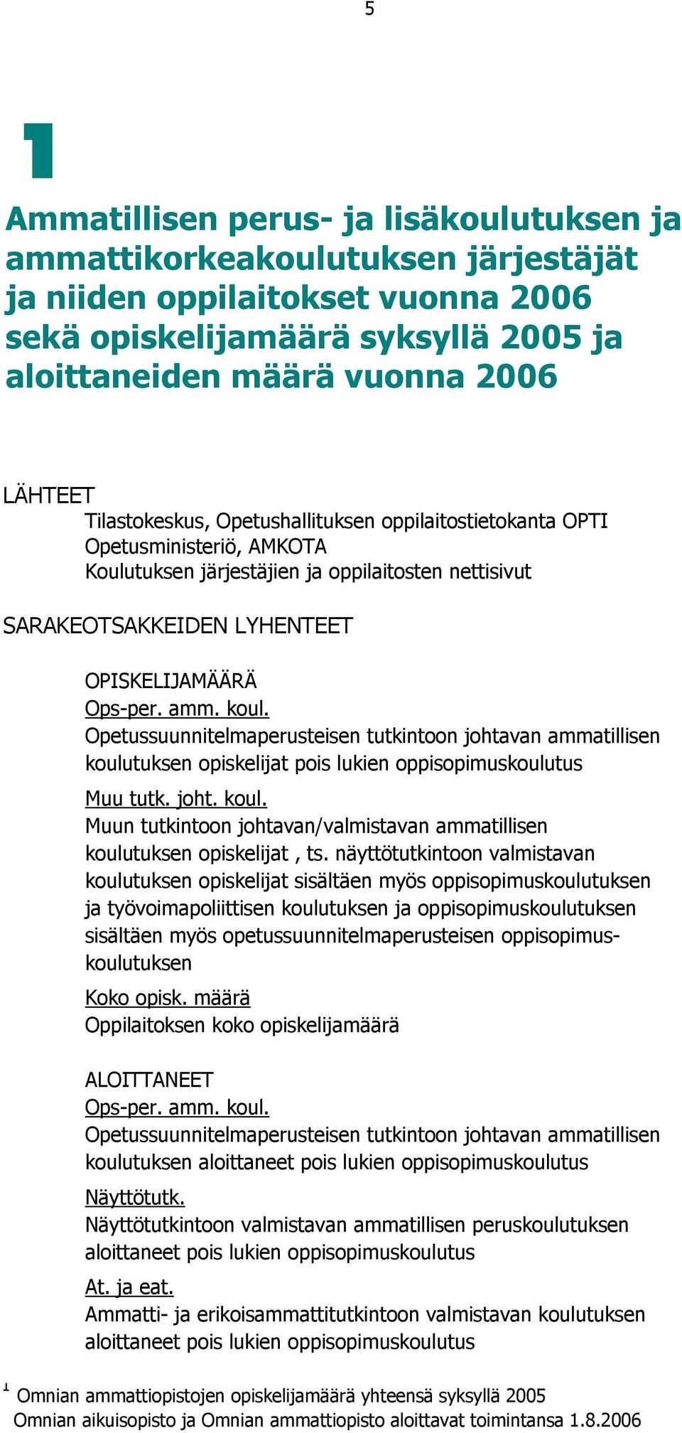 Opetussuunnitelmaperusteisen tutkintoon johtavan ammatillisen koulutuksen opiskelijat pois lukien oppisopimuskoulutus Muu tutk. joht. koul. Muun tutkintoon johtavan/valmistavan ammatillisen koulutuksen opiskelijat, ts.