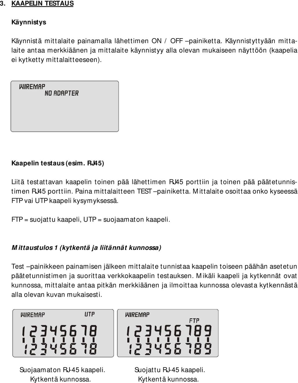 RJ45) Liitä testattavan kaapelin toinen pää lähettimen RJ45 porttiin ja toinen pää päätetunnistimen RJ45 porttiin. Paina mittalaitteen TEST painiketta.