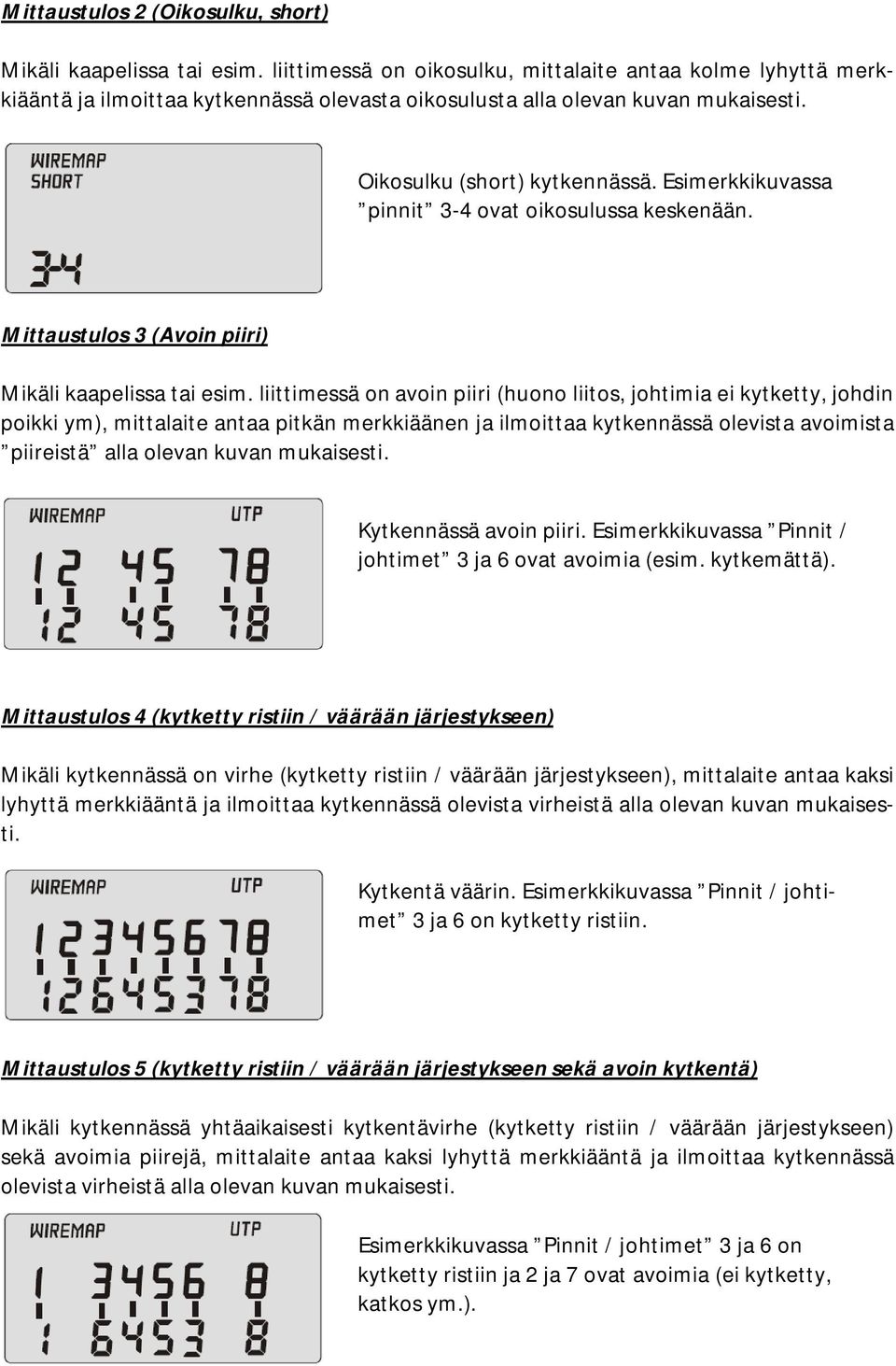 Esimerkkikuvassa pinnit 3-4 ovat oikosulussa keskenään. Mittaustulos 3 (Avoin piiri) Mikäli kaapelissa tai esim.