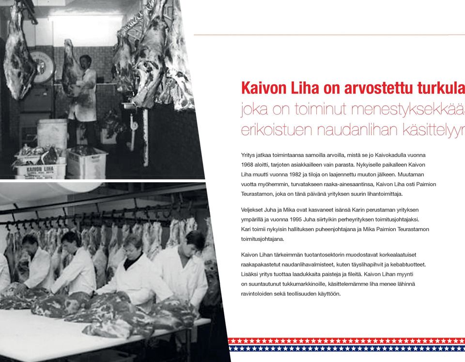 Muutaman vuotta myöhemmin, turvatakseen raaka-ainesaantinsa, Kaivon Liha osti Paimion Teurastamon, joka on tänä päivänä yrityksen suurin lihantoimittaja.
