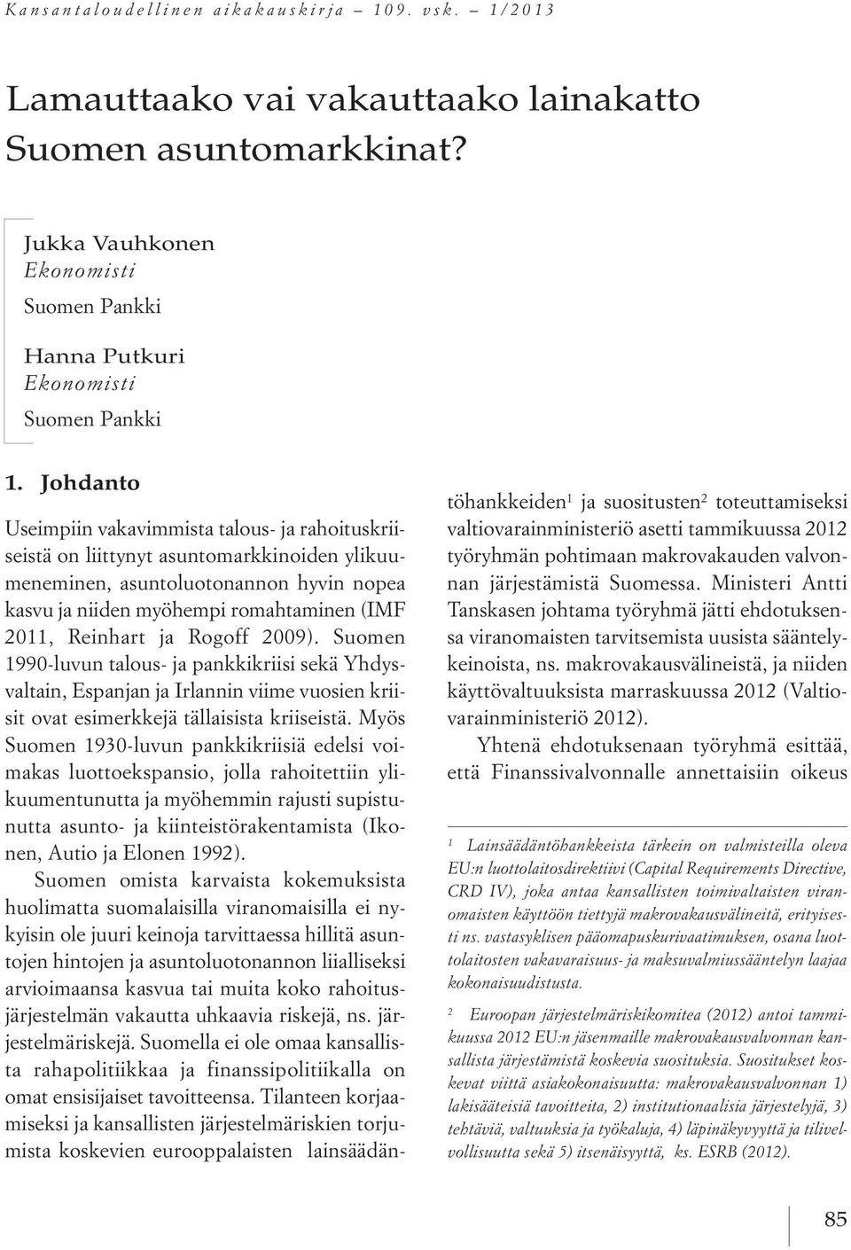 ja Rogoff 29). Suomen 199-luvun talous- ja pankkikriisi sekä Yhdysvaltain, Espanjan ja Irlannin viime vuosien kriisit ovat esimerkkejä tällaisista kriiseistä.