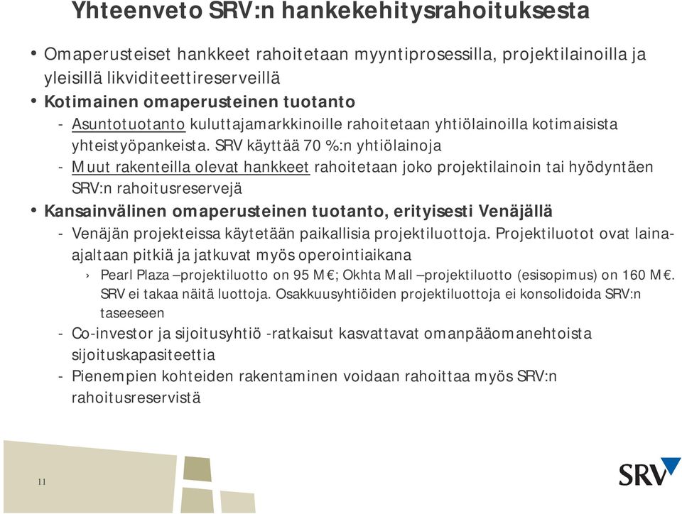 SRV käyttää 70 %:n yhtiölainoja - Muut rakenteilla olevat hankkeet rahoitetaan joko projektilainoin tai hyödyntäen SRV:n rahoitusreservejä Kansainvälinen omaperusteinen tuotanto, erityisesti