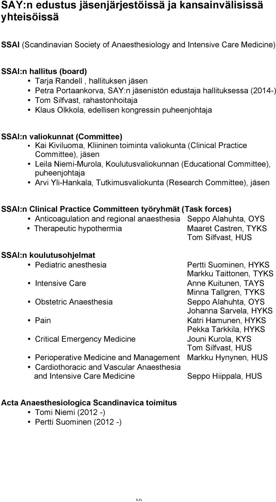 Kliininen toiminta valiokunta (Clinical Practice Committee), jäsen Leila Niemi-Murola, Koulutusvaliokunnan (Educational Committee), puheenjohtaja Arvi Yli-Hankala, Tutkimusvaliokunta (Research