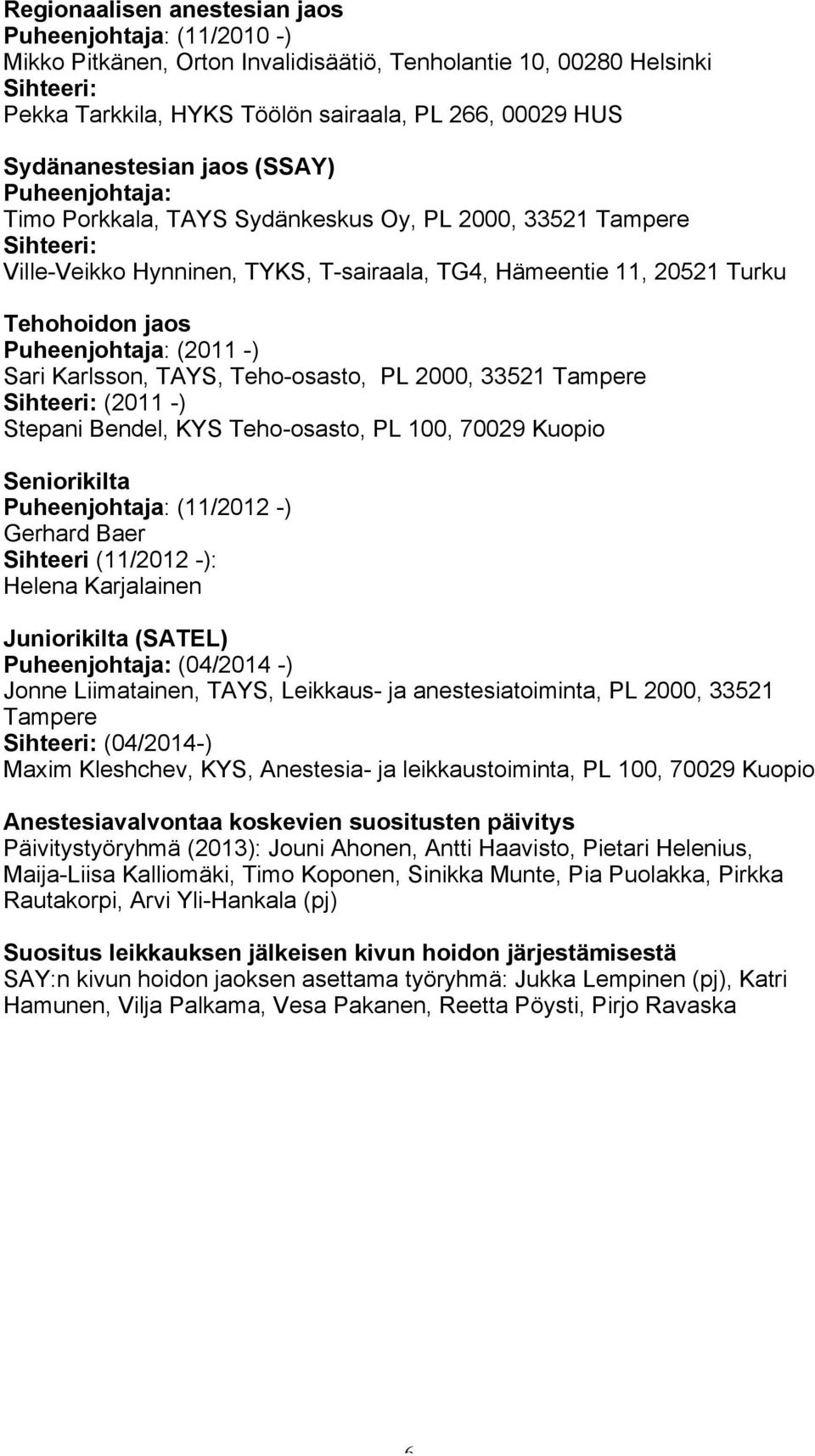 Puheenjohtaja: (2011 -) Sari Karlsson, TAYS, Teho-osasto, PL 2000, 33521 Tampere Sihteeri: (2011 -) Stepani Bendel, KYS Teho-osasto, PL 100, 70029 Kuopio Seniorikilta Puheenjohtaja: (11/2012 -)