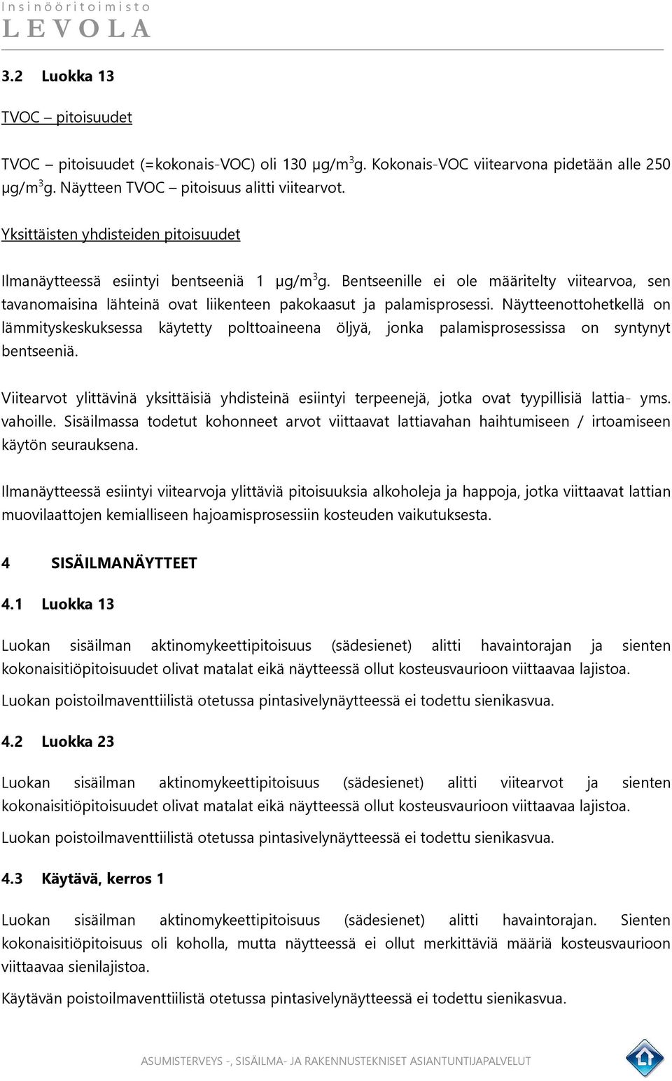 Näytteenottohetkellä on lämmityskeskuksessa käytetty polttoaineena öljyä, jonka palamisprosessissa on syntynyt bentseeniä.