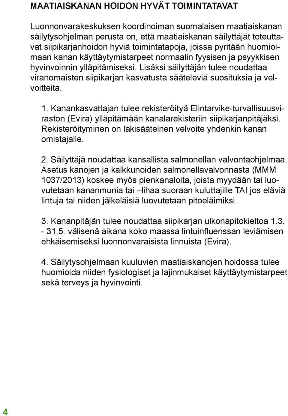 Lisäksi säilyttäjän tulee noudattaa viranomaisten siipikarjan kasvatusta sääteleviä suosituksia ja velvoitteita. 1.