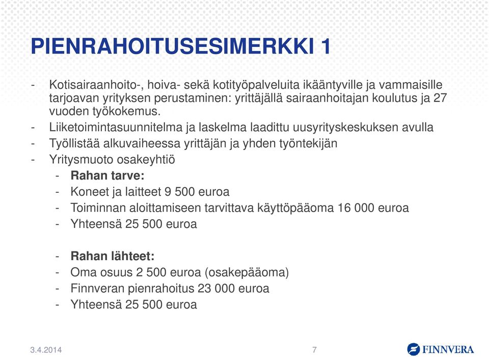 - Liiketoimintasuunnitelma ja laskelma laadittu uusyrityskeskuksen avulla - Työllistää alkuvaiheessa yrittäjän ja yhden työntekijän - Yritysmuoto