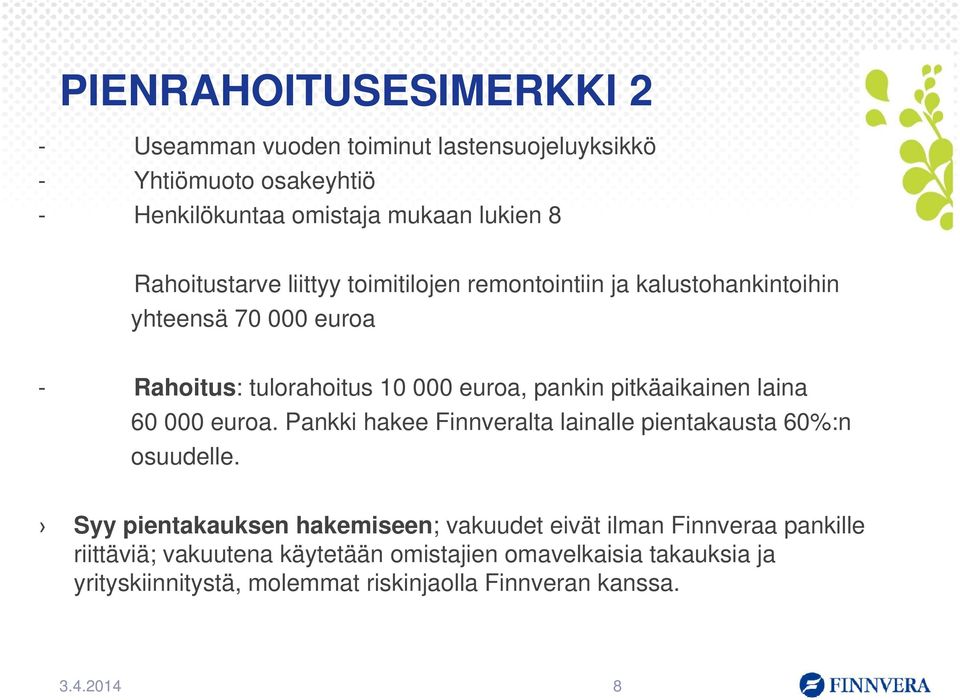 pitkäaikainen laina 60 000 euroa. Pankki hakee Finnveralta lainalle pientakausta 60%:n osuudelle.