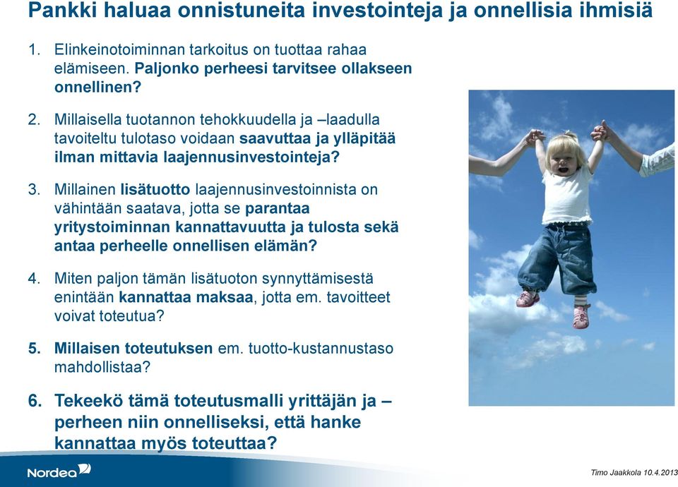 Millainen lisätuotto laajennusinvestoinnista on vähintään saatava, jotta se parantaa yritystoiminnan kannattavuutta ja tulosta sekä antaa perheelle onnellisen elämän? 4.