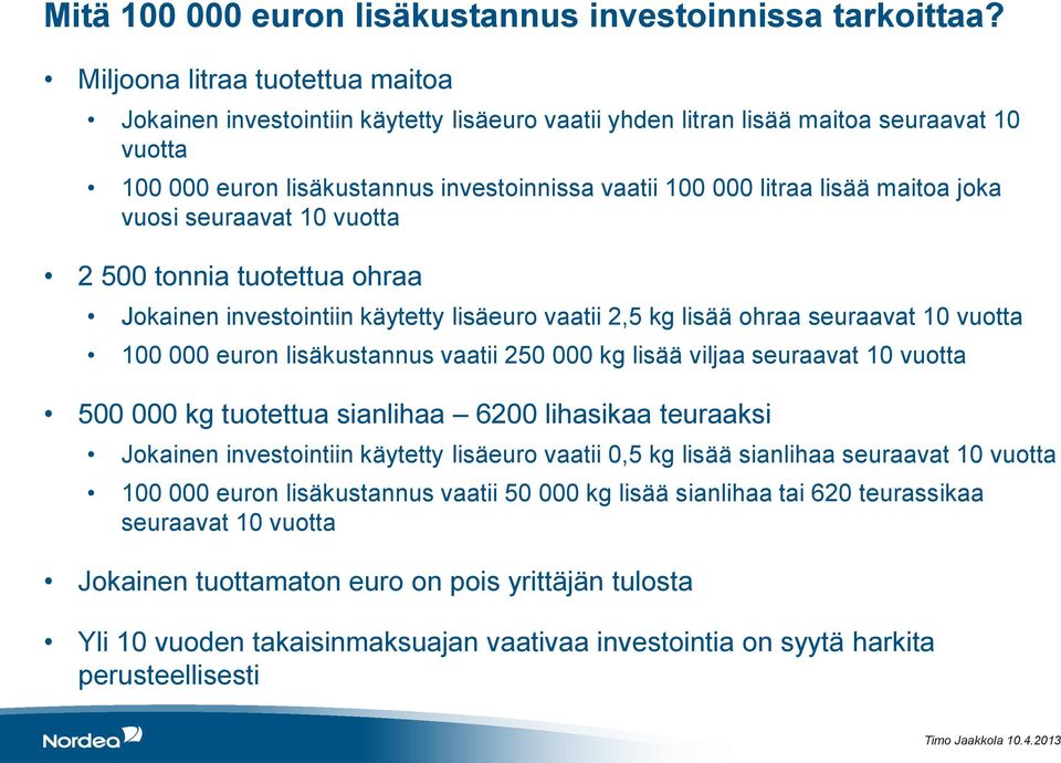 maitoa joka vuosi seuraavat 10 vuotta 2 500 tonnia tuotettua ohraa Jokainen investointiin käytetty lisäeuro vaatii 2,5 kg lisää ohraa seuraavat 10 vuotta 100 000 euron lisäkustannus vaatii 250 000 kg