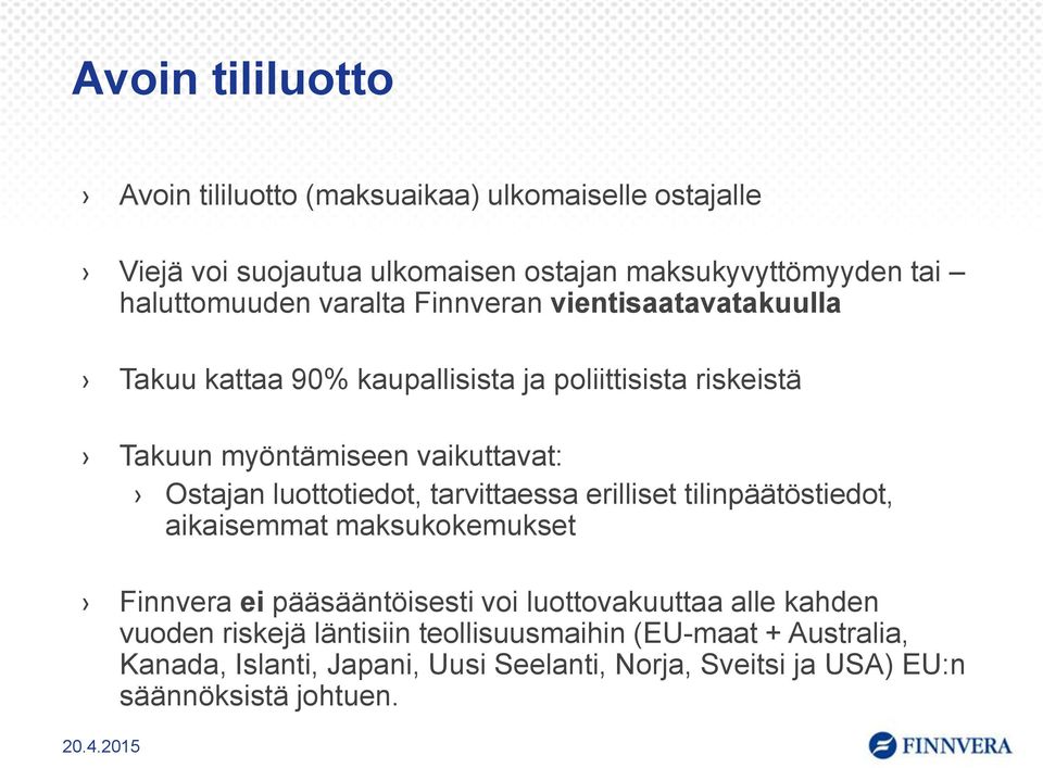 luottotiedot, tarvittaessa erilliset tilinpäätöstiedot, aikaisemmat maksukokemukset Finnvera ei pääsääntöisesti voi luottovakuuttaa alle kahden