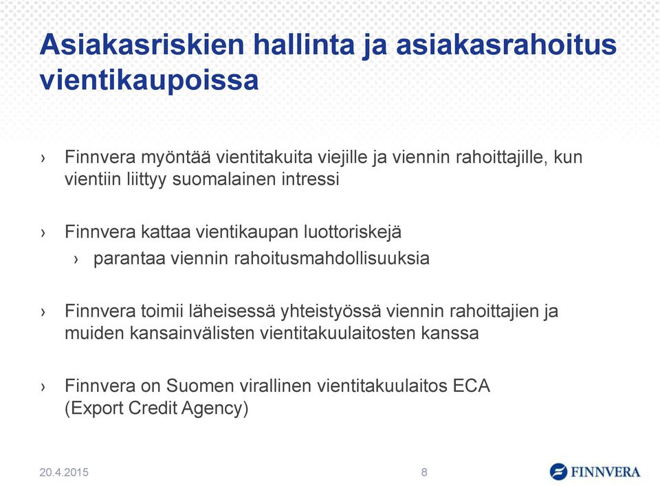 viennin rahoitusmahdollisuuksia Finnvera toimii läheisessä yhteistyössä viennin rahoittajien ja muiden