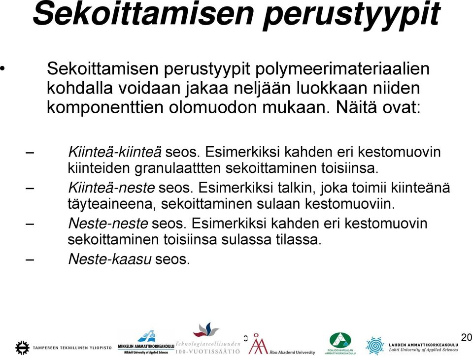 Esimerkiksi kahden eri kestomuovin kiinteiden granulaattten sekoittaminen toisiinsa. Kiinteä-neste seos.