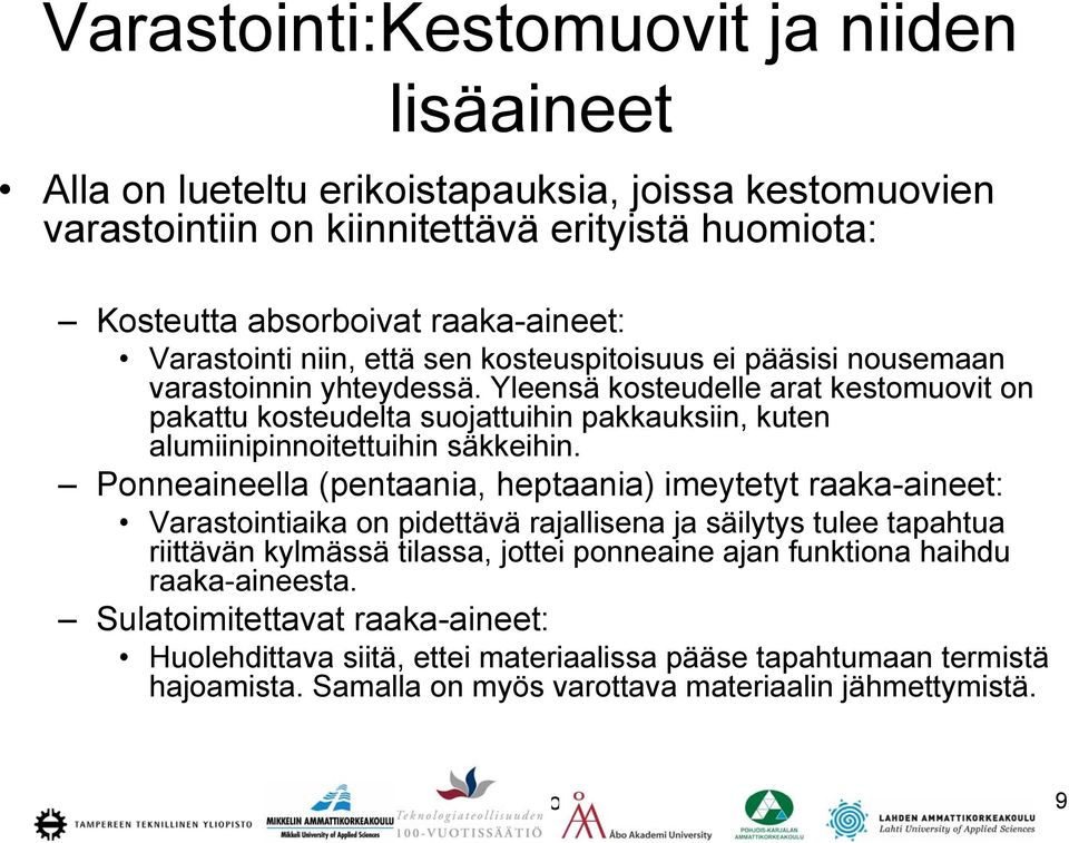 Yleensä kosteudelle arat kestomuovit on pakattu kosteudelta suojattuihin pakkauksiin, kuten alumiinipinnoitettuihin säkkeihin.