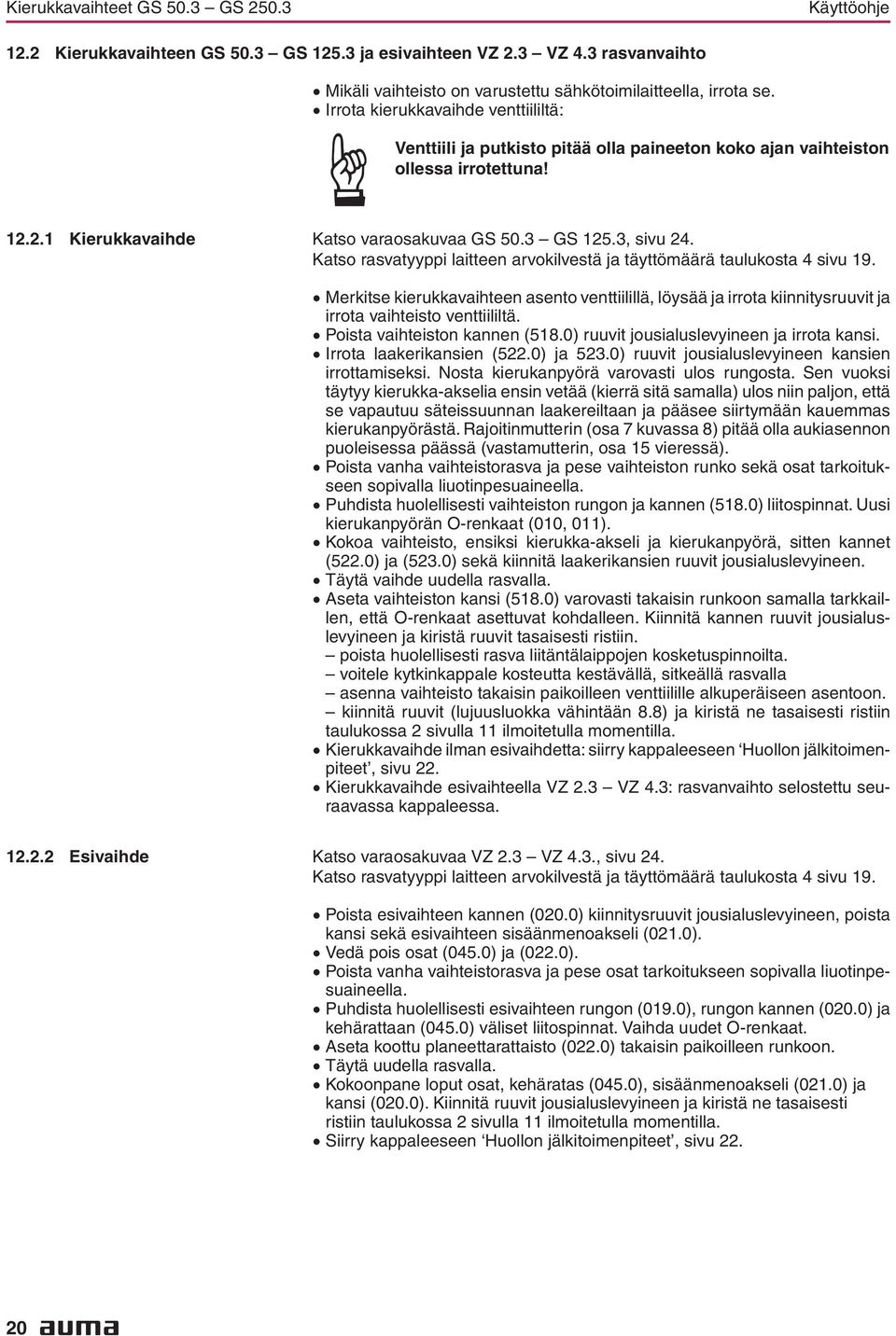 1221 Kierukkavaihde Katso varaosakuvaa GS 503 GS 1253, sivu 24 Katso rasvatyyppi laitteen arvokilvestä ja täyttömäärä taulukosta 4 sivu 19 Merkitse kierukkavaihteen asento venttiilillä, löysää ja
