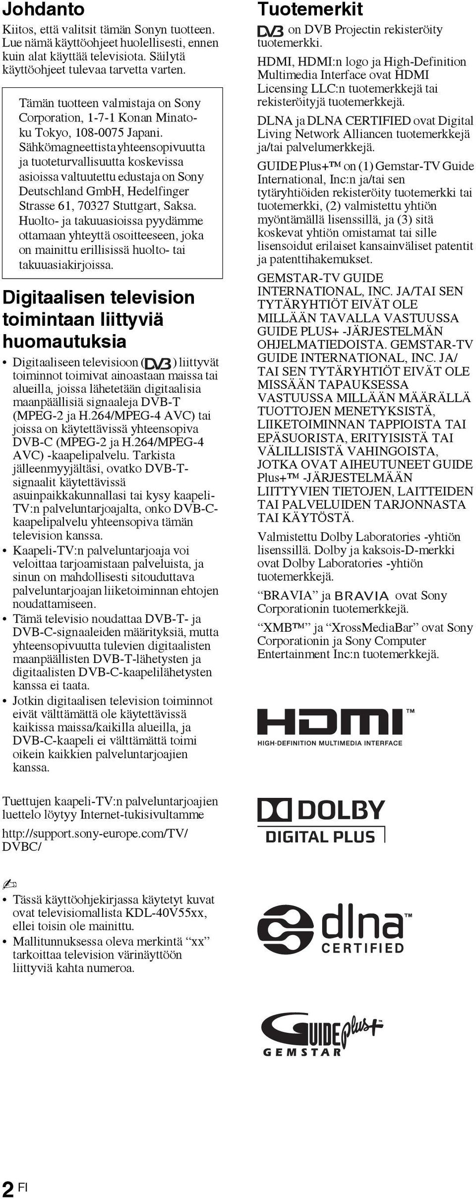 Sähkömagneettista yhteensopivuutta ja tuoteturvallisuutta koskevissa asioissa valtuutettu edustaja on Sony Deutschland GmbH, Hedelfinger Strasse 61, 70327 Stuttgart, Saksa.