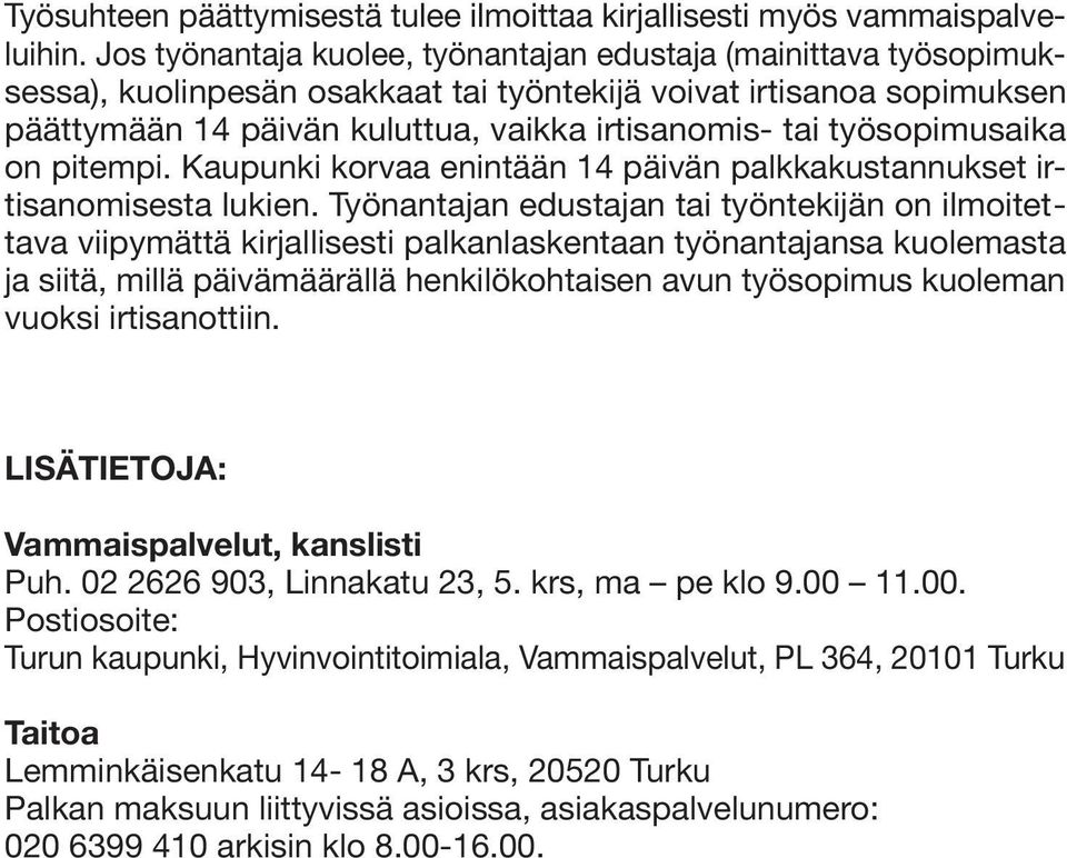 työsopimusaika on pitempi. Kaupunki korvaa enintään 14 päivän palkkakustannukset irtisanomisesta lukien.