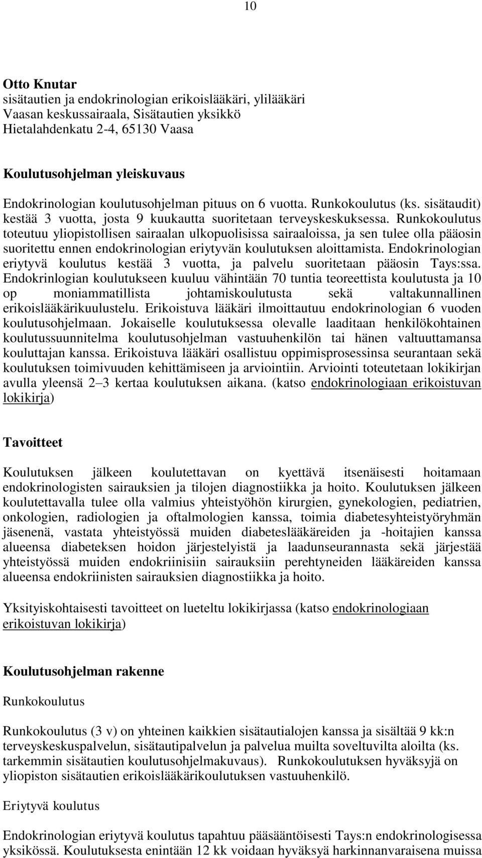 Runkokoulutus toteutuu yliopistollisen sairaalan ulkopuolisissa sairaaloissa, ja sen tulee olla pääosin suoritettu ennen endokrinologian eriytyvän koulutuksen aloittamista.