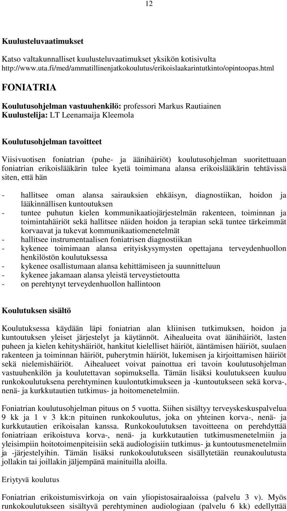 koulutusohjelman suoritettuaan foniatrian erikoislääkärin tulee kyetä toimimana alansa erikoislääkärin tehtävissä siten, että hän - hallitsee oman alansa sairauksien ehkäisyn, diagnostiikan, hoidon