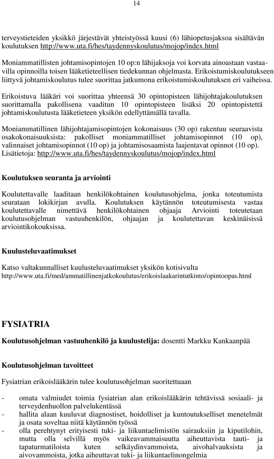 Erikoistumiskoulutukseen liittyvä johtamiskoulutus tulee suorittaa jatkumona erikoistumiskoulutuksen eri vaiheissa.